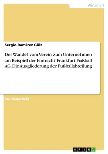 Titel: Der Wandel vom Verein zum Unternehmen am Beispiel der Eintracht Frankfurt Fußball AG. Die Ausgliederung der Fußballabteilung