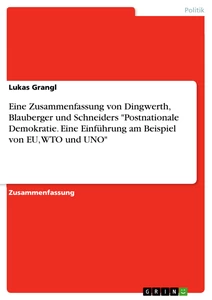 Titel: Eine Zusammenfassung von Dingwerth, Blauberger und Schneiders "Postnationale Demokratie. Eine Einführung am Beispiel von EU, WTO und UNO"