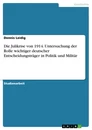 Title: Die Julikrise von 1914. Untersuchung der Rolle wichtiger deutscher Entscheidungsträger in Politik und Militär