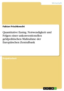 Titel: Quantitative Easing. Notwendigkeit und Folgen einer unkonventionellen geldpolitischen  Maßnahme der Europäischen Zentralbank