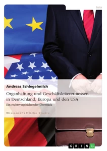 Title: Organhaftung und Geschäftsleiterermessen in Deutschland, Europa und den USA