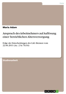 Titel: Anspruch des Arbeitnehmers auf Auflösung einer betrieblichen Altersversorgung