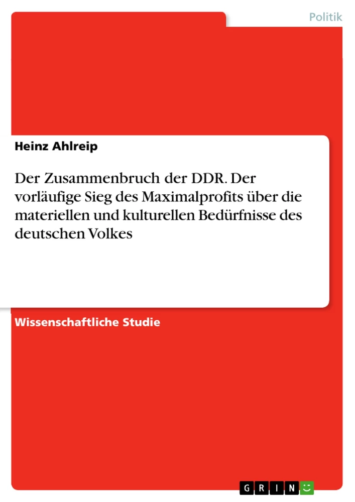 Titel: Der Zusammenbruch der DDR. Der vorläufige Sieg des Maximalprofits über die materiellen und kulturellen Bedürfnisse des deutschen Volkes