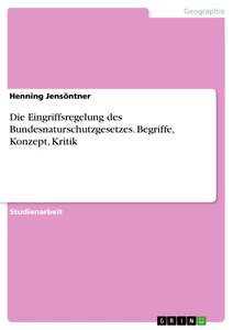 Title: Die Eingriffsregelung des Bundesnaturschutzgesetzes. Begriffe, Konzept, Kritik