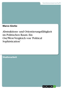 Título: Abstraktions- und Orientierungsfähigkeit im Politischen Raum. Ein Ost/West-Vergleich von 'Political Sophistication'