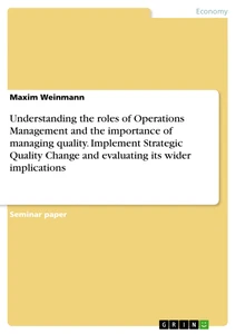 Title: Understanding the roles of Operations Management and the importance of managing quality. Implement Strategic Quality Change and evaluating its wider implications