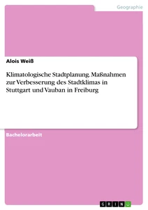 Title: Klimatologische Stadtplanung. Maßnahmen zur Verbesserung des Stadtklimas in Stuttgart und Vauban in Freiburg