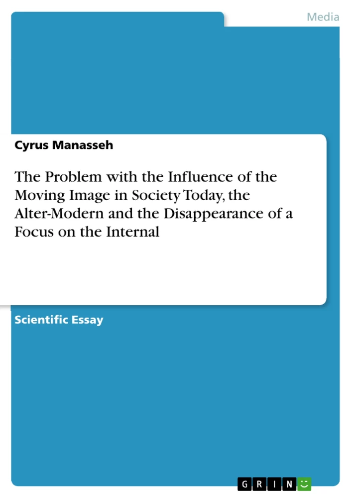 Titre: The Problem with the Influence of the Moving Image in Society Today, the Alter-Modern and the Disappearance of a Focus on the Internal