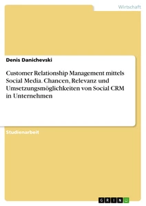 Title: Customer Relationship Management mittels Social Media. Chancen, Relevanz und Umsetzungsmöglichkeiten von Social CRM in Unternehmen