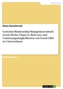 Titel: Customer Relationship Management mittels Social Media. Chancen, Relevanz und Umsetzungsmöglichkeiten von Social CRM in Unternehmen