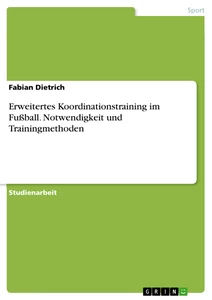 Titel: Erweitertes Koordinationstraining im Fußball. Notwendigkeit und Trainingmethoden