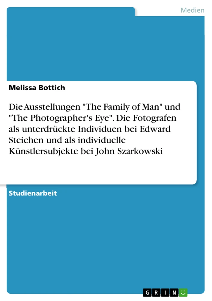 Titel: Die Ausstellungen "The Family of Man" und "The Photographer's Eye". Die Fotografen als unterdrückte Individuen bei Edward Steichen und als individuelle Künstlersubjekte bei John Szarkowski