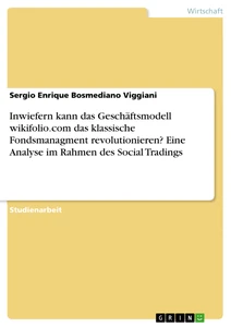 Titel: Inwiefern kann das Geschäftsmodell wikifolio.com das klassische Fondsmanagment revolutionieren? Eine Analyse im Rahmen des Social Tradings