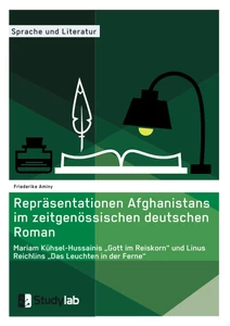 Titel: Repräsentationen Afghanistans im zeitgenössischen deutschen Roman. Mariam Kühsel-Hussainis „Gott im Reiskorn“ und Linus Reichlins „Das Leuchten in der Ferne“