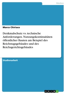 Titel: Denkmalschutz vs. technische Anforderungen. Nutzungskontinuitäten öffentlicher Bauten am Beispiel des Reichstagsgebäudes und des Reichsgerichtsgebäudes