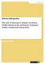 Titel: The role of alternative dispute resolution (ADR) scheme in the settlement of disputes within commercial transactions