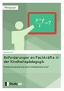 Titre: Anforderungen an Fachkräfte in der Kindheitspädagogik. Professionalisierung durch Akademisierung?