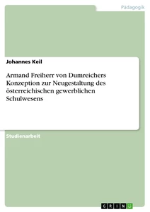 Titel: Armand Freiherr von Dumreichers Konzeption zur Neugestaltung des österreichischen gewerblichen Schulwesens