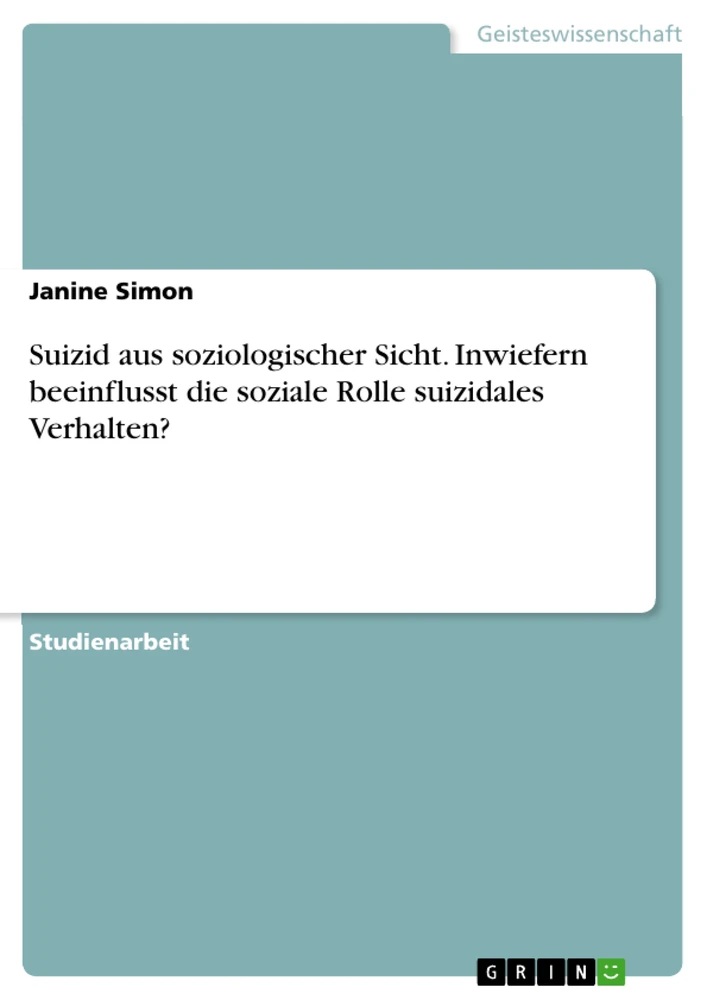 Titel: Suizid aus soziologischer Sicht. Inwiefern beeinflusst die soziale Rolle suizidales Verhalten?