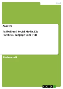 Titel: Fußball und Social Media. Die Facebook-Fanpage vom BVB