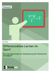 Titel: Differenzielles Lernen im Sport. Ein Trainingskonzept zur Verbesserung der Passtechnik im Fußball?