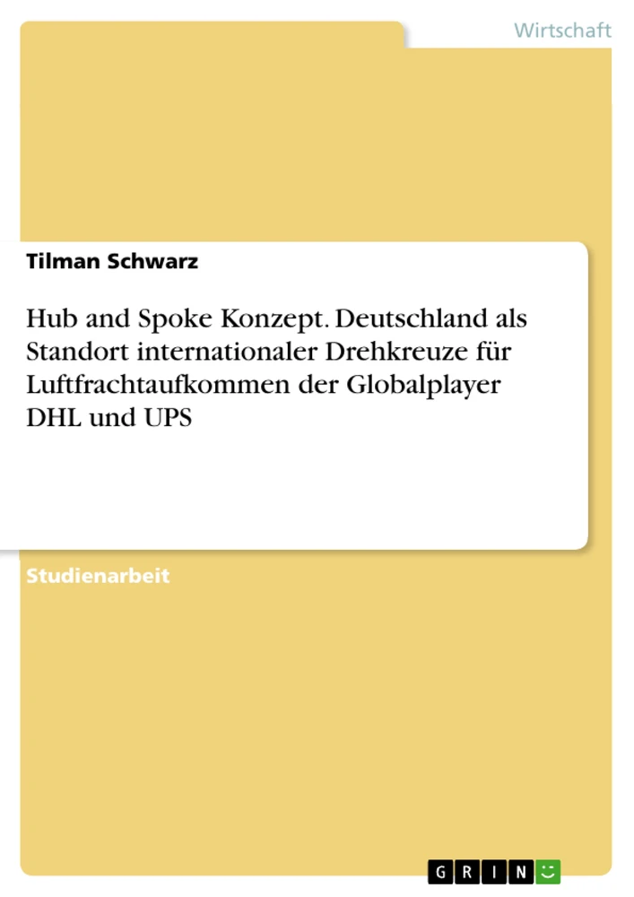 Titel: Hub and Spoke Konzept. Deutschland als Standort internationaler Drehkreuze für Luftfrachtaufkommen der Globalplayer DHL und UPS