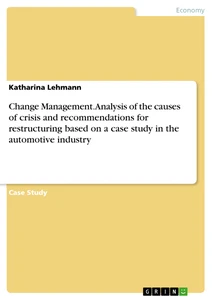 Titel: Change Management. Analysis of the causes of crisis and recommendations for restructuring based on a case study in the automotive industry