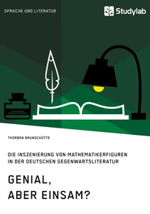 Titel: Genial, aber einsam? Die Inszenierung von Mathematikerfiguren in der deutschen Gegenwartsliteratur