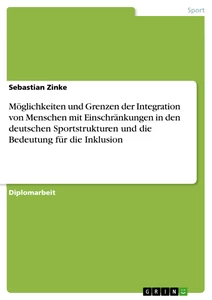 Titel: Möglichkeiten und Grenzen der Integration von Menschen mit Einschränkungen in den deutschen Sportstrukturen und die Bedeutung für die Inklusion