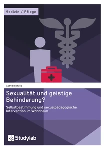 Titel: Sexualität und geistige Behinderung? Selbstbestimmung und sexualpädagogische Intervention im Wohnheim