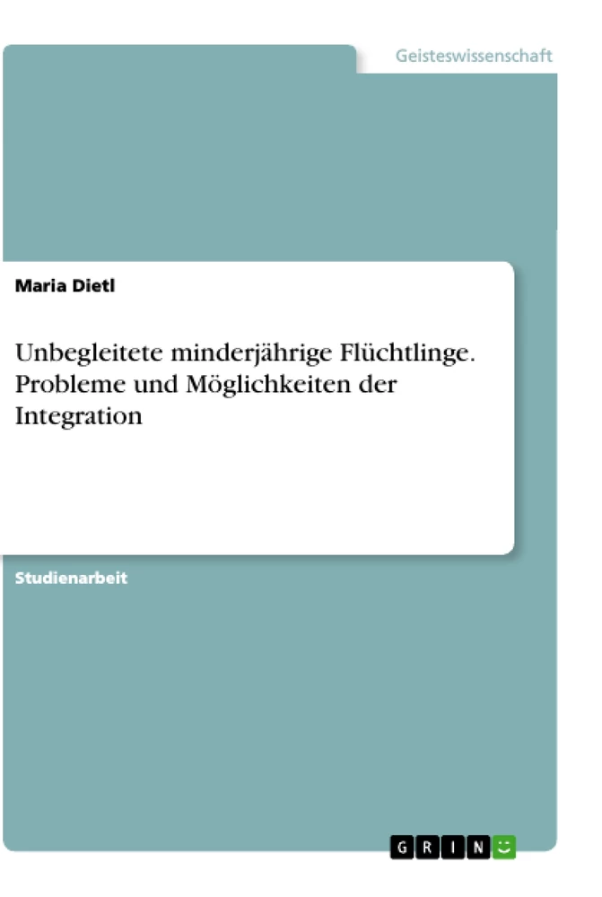 Titel: Unbegleitete minderjährige Flüchtlinge. Probleme und Möglichkeiten der Integration