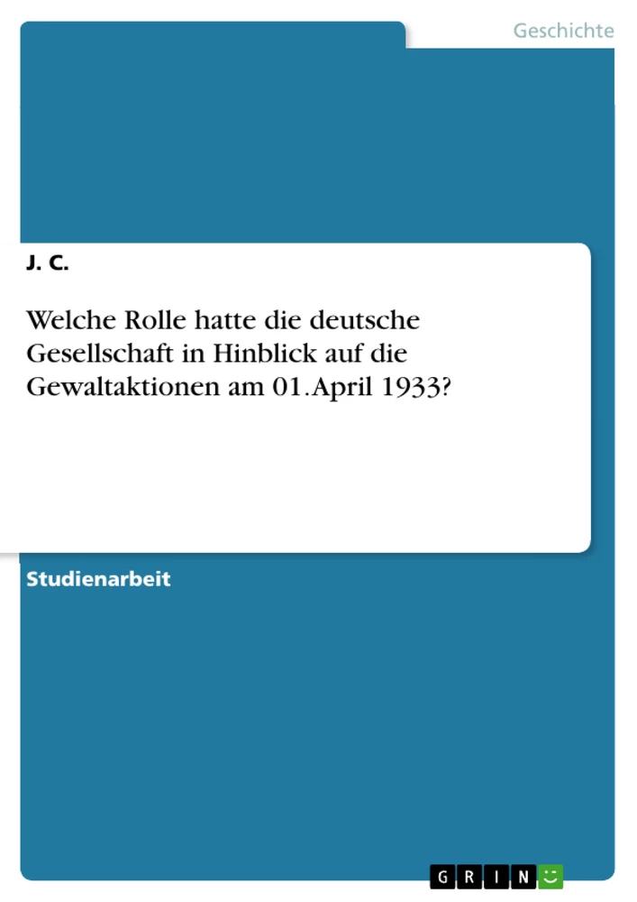 Title: Welche Rolle hatte die deutsche Gesellschaft in Hinblick auf die Gewaltaktionen am 01. April 1933?