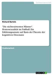 Title: "Die nichtexistenten Männer". Homosexualität im Fußball. Ein Erklärungsansatz auf Basis der Theorie der kognitiven Dissonanz