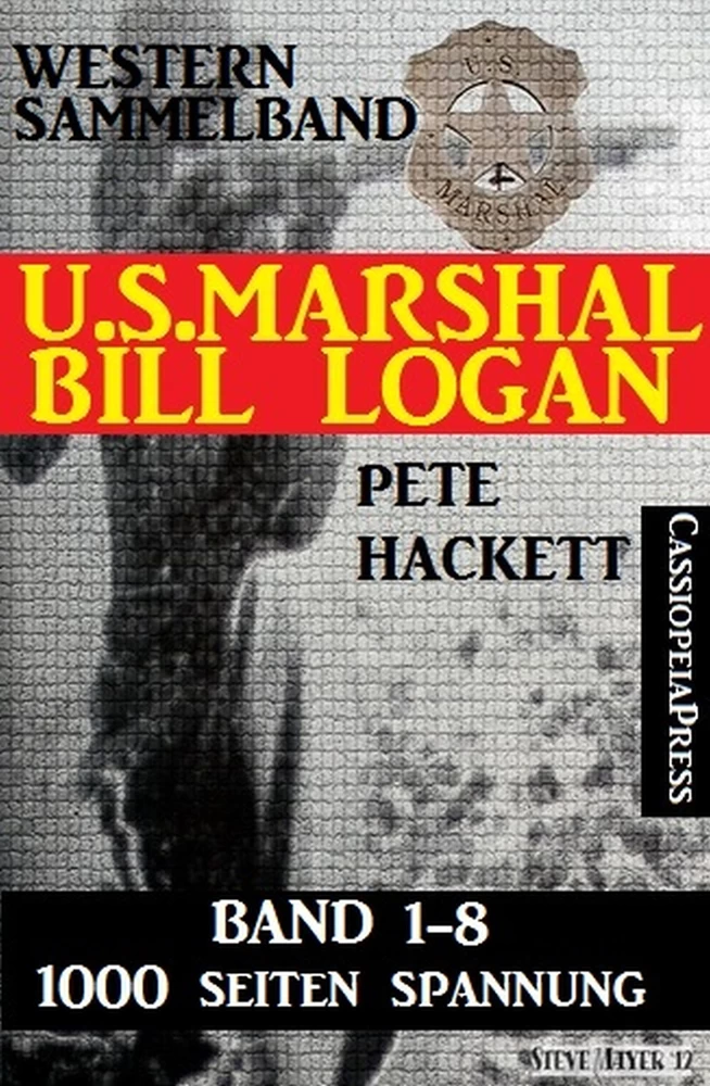 Titel: U.S. Marshal Bill Logan - Band 1-8 (Western Sammelband - 1000 Seiten Spannung)