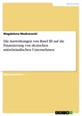 Titel: Die Auswirkungen von Basel III auf die Finanzierung von deutschen mittelständischen Unternehmen