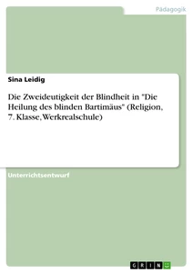 Titel: Die Zweideutigkeit der Blindheit in "Die Heilung des blinden Bartimäus" (Religion, 7. Klasse, Werkrealschule)