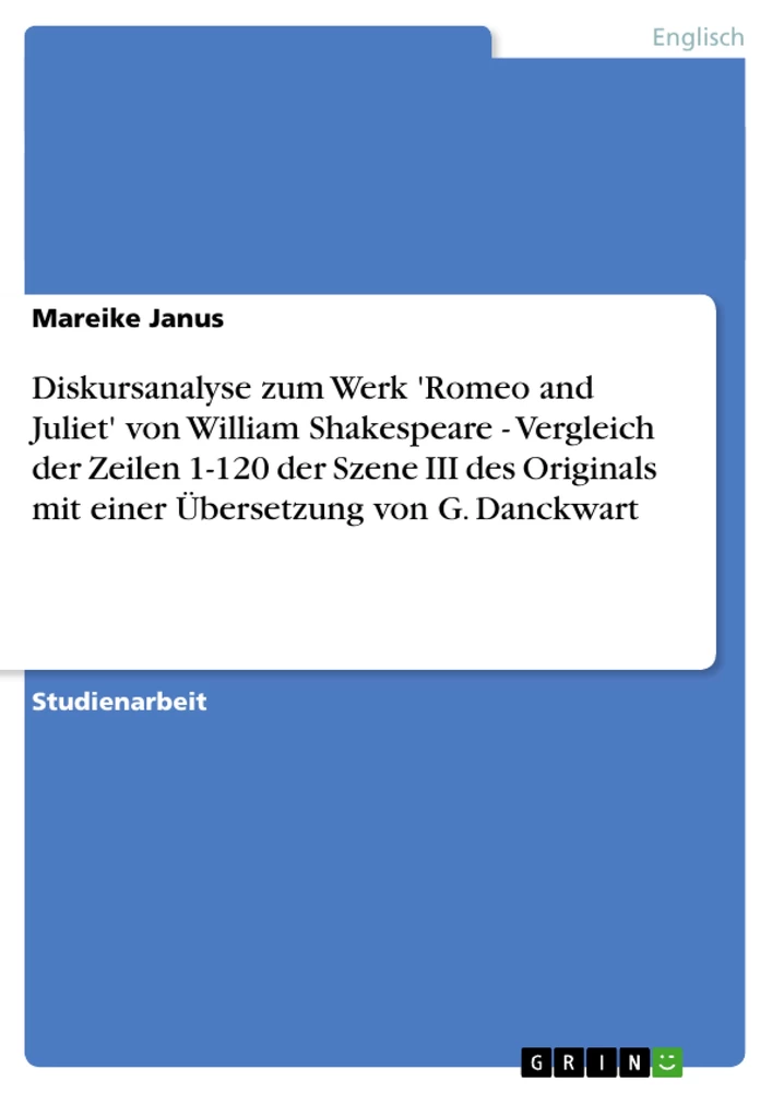 Titel: Diskursanalyse zum Werk 'Romeo and Juliet' von William Shakespeare - Vergleich der Zeilen 1-120 der Szene III des Originals mit einer Übersetzung von G. Danckwart
