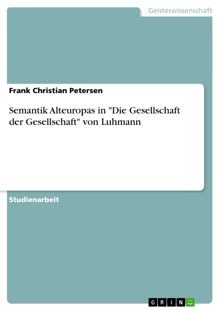 Titel: Semantik Alteuropas in "Die Gesellschaft der Gesellschaft" von Luhmann