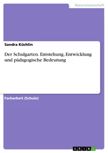 Title: Der Schulgarten. Entstehung, Entwicklung und pädagogische Bedeutung