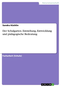 Titel: Der Schulgarten. Entstehung, Entwicklung und pädagogische Bedeutung