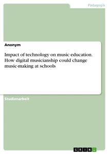 Title: Impact of technology on music education. How digital musicianship could change music-making at schools