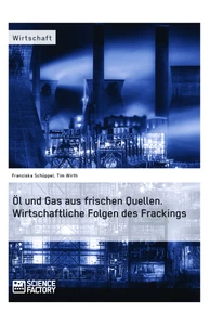 Titel: Öl und Gas aus frischen Quellen.
Wirtschaftliche Folgen des Frackings