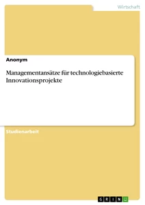Titel: Managementansätze für technologiebasierte Innovationsprojekte