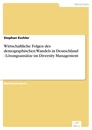 Titel: Wirtschaftliche Folgen des demographischen Wandels in Deutschland - Lösungsansätze im Diversity Management