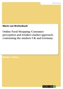Titel: Online Food Shopping: Consumer perception and retailers market approach, contrasting the markets UK and Germany