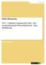 Titel: UCC - Uniform Commercial Code - Das us-amerikanische Wirtschaftsrecht - Eine Einführung