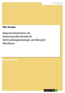 Titel: Importsubstitution als binnenmarktorientierte Entwicklungsstrategie am Beispiel Brasiliens