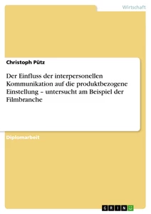 Titre: Der Einfluss der interpersonellen Kommunikation auf die produktbezogene Einstellung – untersucht am Beispiel der Filmbranche