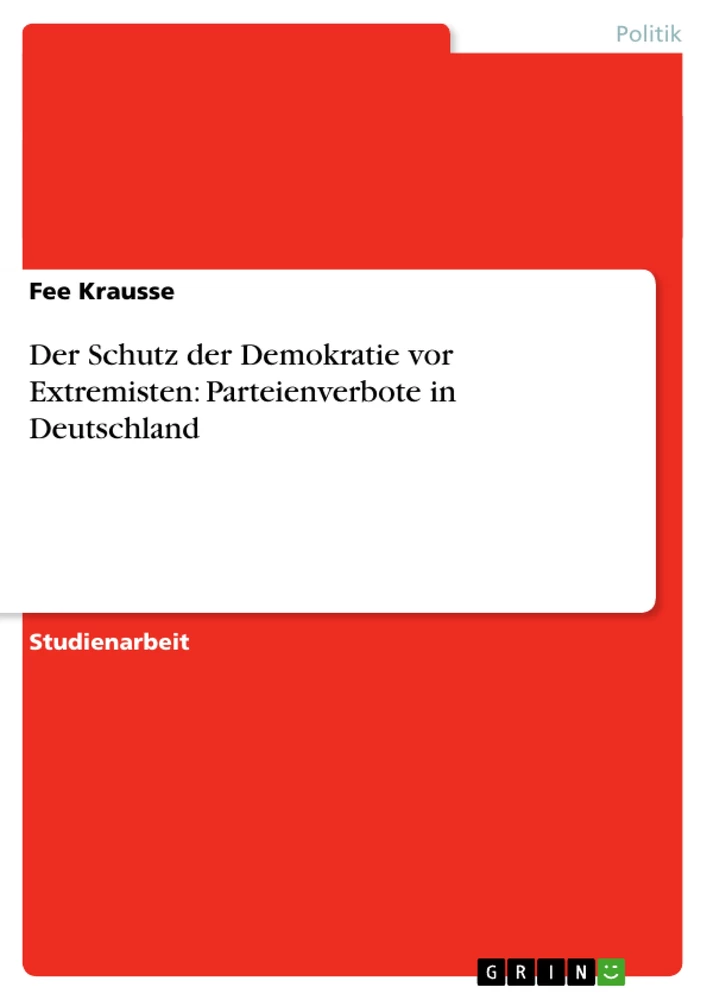 Titel: Der Schutz der Demokratie vor Extremisten: Parteienverbote in Deutschland