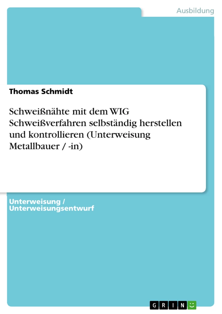 Titre: Schweißnähte mit dem WIG Schweißverfahren selbständig herstellen und kontrollieren (Unterweisung Metallbauer / -in)